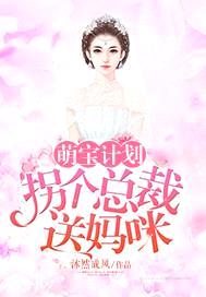 萌宝计划:拐个总裁送妈咪
