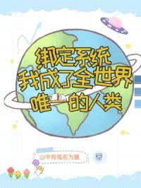 绑定系统我成了全世界唯一的人类
