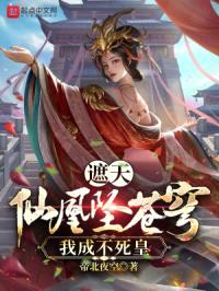 遮天:仙凰坠苍穹,我成不死皇!